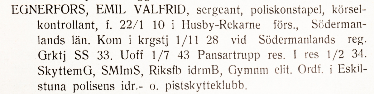 Strängnäs 1947

Sergeant Emil Valfrid Egnerfors

Född: 1910-01-22 i Husby-Rekarne, Södermanland
Död: 2000-06-30 i Eskilstuna

Personliga uppgifter, se bild 2.