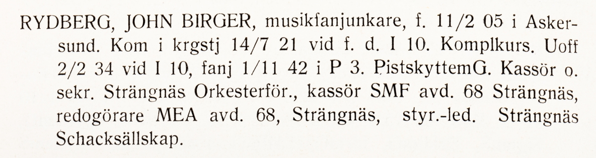 Strängnäs 1947

Musikfanjunkare Johan Birger Rydberg

Född: 1905-02-11 i Askersund
Död: 1964-05-23 i Strängnäs

Personliga uppgifter, se bild 2.
