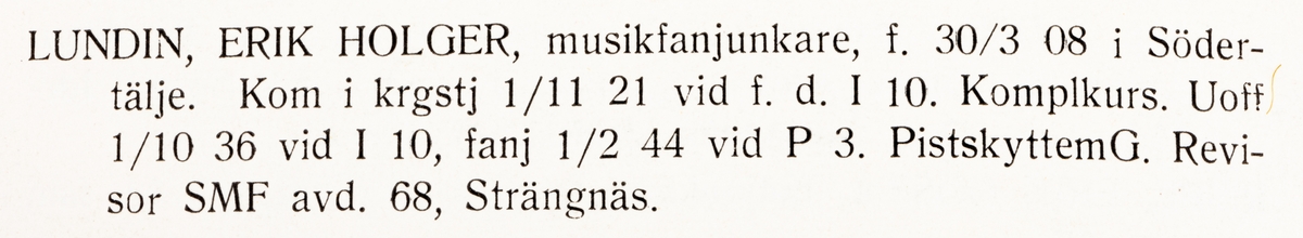 Strängnäs 1947

Musikfanjunkare Erik Holger Lundin

Född: 1908-03-30 i Södertälje
Död: 1982-07-21 i Strängnäs

Sonen Dag Lundin blev känd musiklärare och tonsättare i Strängnäs

Personliga uppgifter, se bild 2.