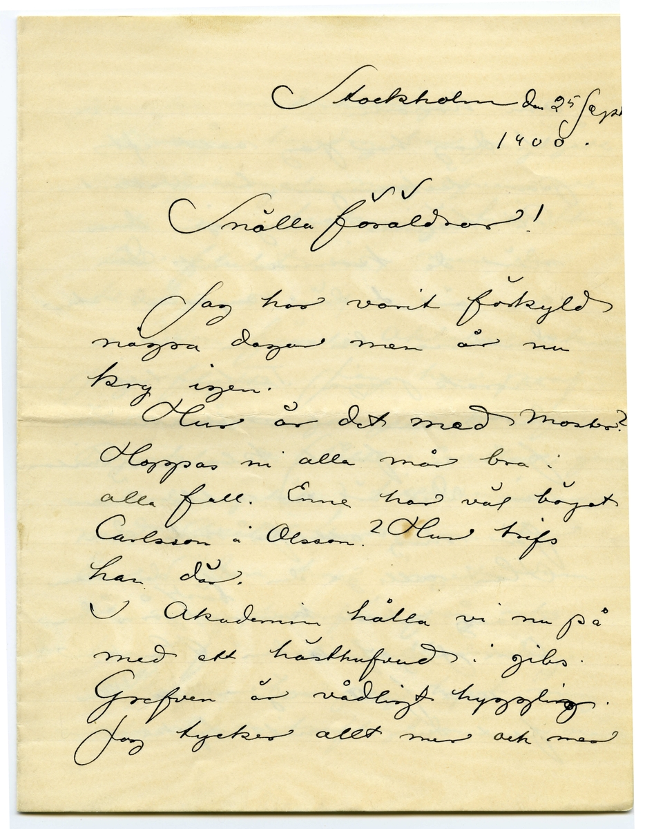 Brev 1900-09-25 från John Bauer till Emma och Joseph Bauer, bestående av sex sidor skrivna på fram- och baksidan av två vikta pappersark. Huvudsaklig skrift handskriven med svart bläck.
.
BREVAVSKRIFT:
.
[Sida 1]
Stockholm den 25 Sep
1900.
Snälla föräldrar!
Jag har varit förkyld
några dagar men är nu
kry igen.
Hur är det med moster?
Hoppas ni alla mår bra i
alla fall. Enne har väl börjat
Carlsson å Olsson? Hur trifs
han där.
I Akademin
hålla vi nu på
med ett hästhufvud i gibs
Grefven är vådligt hygglig
Jag tycker allt mer och mer
.
[Sida 2]
om honom
I dag har jag sålt ett
par teckningar till Wallentin.
Ni känner nog igen dem
när de komma ut. Den
ena är de där supande stu-
denterna den andra är en
norsk piga. Texten till
den senare anser Wallentin
för en första klassens histo-
ria. Det är en sabla ära
för mig att få rita den.
Han ville ge den till den han
ansåg skulle kunna [inskrivet: bäst] göra den.
Ock jag fick den. Han var 
i alla fall nöjd med den
fast den i mitt tycke var
.
[Sida 3] 
ganska underhaltig.
Hvarje torsdag har jag gått
och forargat mig öfver att
inte min teckning till Strix
har flutit in, men den
kommer väl.
Den förste Oktober skall
jag flytta. Jag har prof-
ätit några gånger hos fr.
Björklund (Pelle o Calle Halls gamla
inakoderingställe) till-sammans
med Axel Stork, som bor
där. Hon har inget rum
åt mig, hvarför jag inte
kan få hel inackodering.
Därför har jag hyrt mig
ett litet trefligt rum i när-
.
[Sida 4] 
heten för att atminstone kunna
äta där. Det kommer att
falla sig betydligt billigare
än när man äter lite här
och där Hon tar 45 kr i
månaden och jag äter sällan
någon dag under 2,25.
Mitt nya rum ligger
Nybrogatan 29 4 tr. och
kostar ocksa 30. Det är omöjligt
att få ett någorlunda hyggligt
rum billigare
Jag var hos Moberg här 
om dagen och fick pengar
för mitt gamla rum. Nu
när jag skall ut med 
förskotten till mat och rum
.
[Sida 5] 
får jag väl hämta rästen.
d.v. säga det som fattas
i 100 kr. så klarar jag
mig en tid bortåt igen.
Ja Hälsa Moster så
mycke å alla de andra
John
.
P.S. jag har börjat studera
klädedräkter på Kongl.
bibloteket. Jag sitter där
nästan hvarje dag mellan
13 – 3. Det är en ruskigt väl-
görande inrättning. Jag kom-
mer att betydligt öka mitt 
vetande där.
.
[Sida 6] 
[överstruket: O Broder]