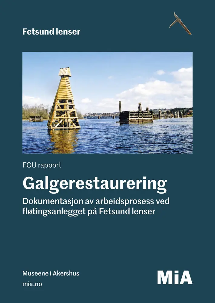 FOU rapport. Galgerestaurering. Dokumentasjon av arbeidsprosess ved fløtingsanlegget på Fetsund lenser.